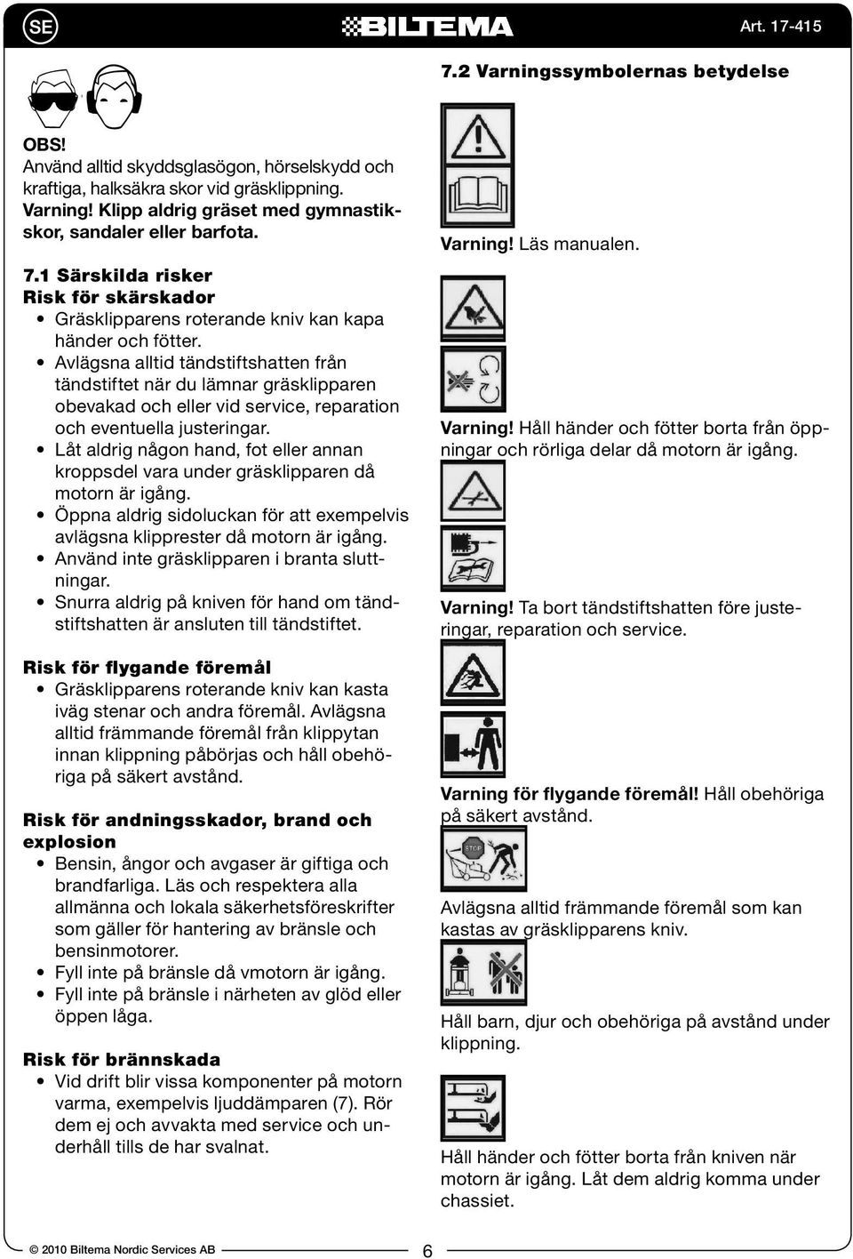 Avlägsna alltid tändstiftshatten från tändstiftet när du lämnar gräsklipparen obevakad och eller vid service, reparation och eventuella justeringar.