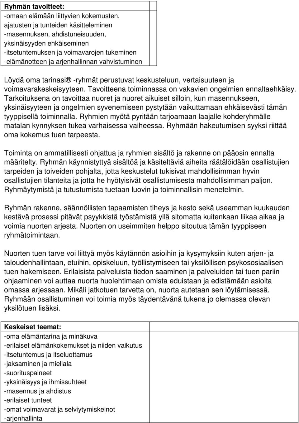 Tarkoituksena on tavoittaa nuoret ja nuoret aikuiset silloin, kun masennukseen, yksinäisyyteen ja ongelmien syvenemiseen pystytään vaikuttamaan ehkäisevästi tämän tyyppisellä toiminnalla.