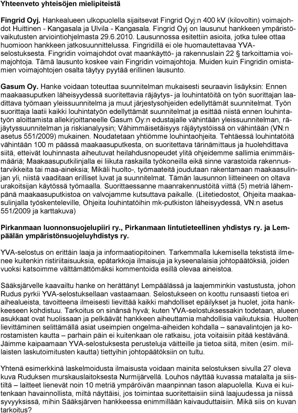 Fingridillä ei ole huomautettavaa YVAselostuksesta. Fingridin voimajohdot ovat maankäyttö- ja rakennuslain 22 tarkoittamia voimajohtoja. Tämä lausunto koskee vain Fingridin voimajohtoja.