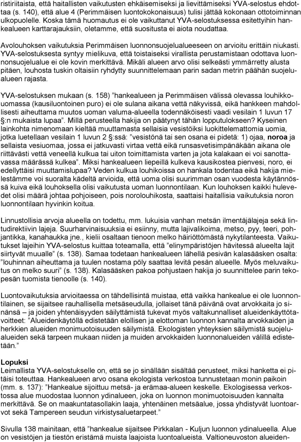 Koska tämä huomautus ei ole vaikuttanut YVA-selostuksessa esitettyihin hankealueen karttarajauksiin, oletamme, että suositusta ei aiota noudattaa.