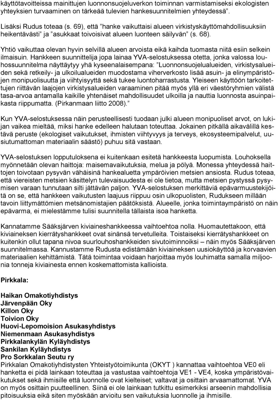Yhtiö vaikuttaa olevan hyvin selvillä alueen arvoista eikä kaihda tuomasta niitä esiin selkein ilmaisuin.