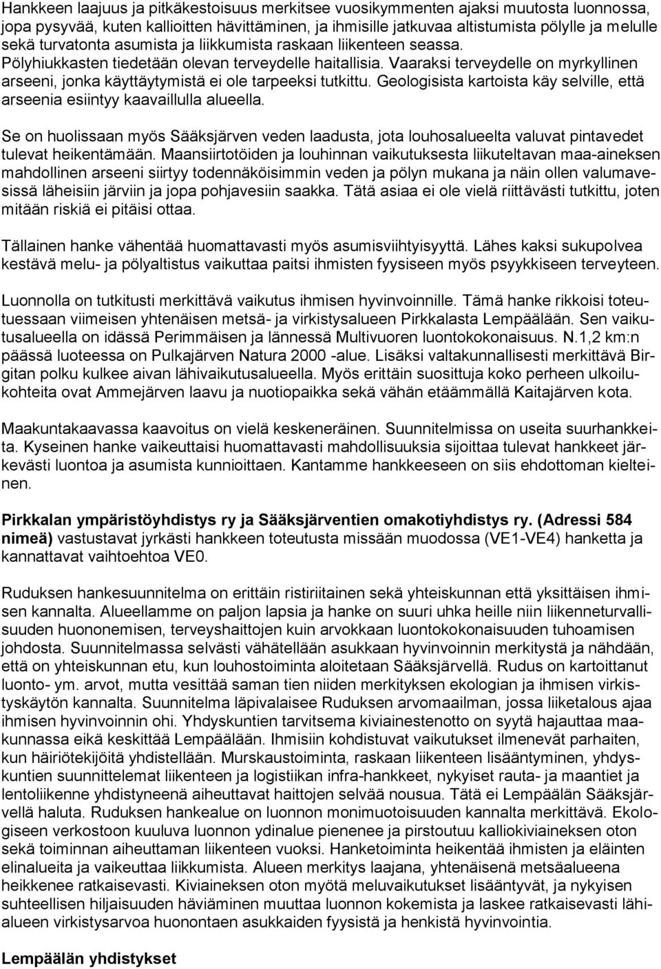 Vaaraksi terveydelle on myrkyllinen arseeni, jonka käyttäytymistä ei ole tarpeeksi tutkittu. Geologisista kartoista käy selville, että arseenia esiintyy kaavaillulla alueella.