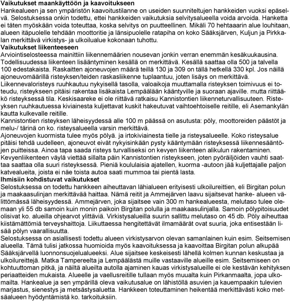 Mikäli 70 hehtaaarin alue louhitaan, alueen itäpuolelle tehdään moottoritie ja länsipuolelle ratapiha on koko Sääksjärven, Kuljun ja Pirkkalan merkittävä virkistys- ja ulkoilualue kokonaan tuhottu.