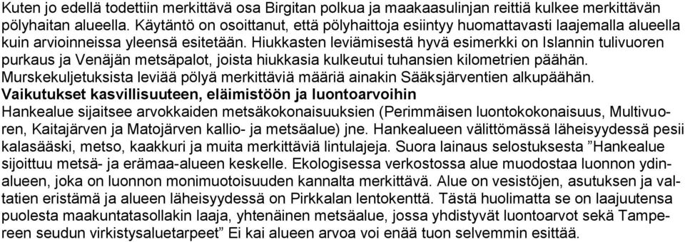 Hiukkasten leviämisestä hyvä esimerkki on Islannin tulivuoren purkaus ja Venäjän metsäpalot, joista hiukkasia kulkeutui tuhansien kilometrien päähän.