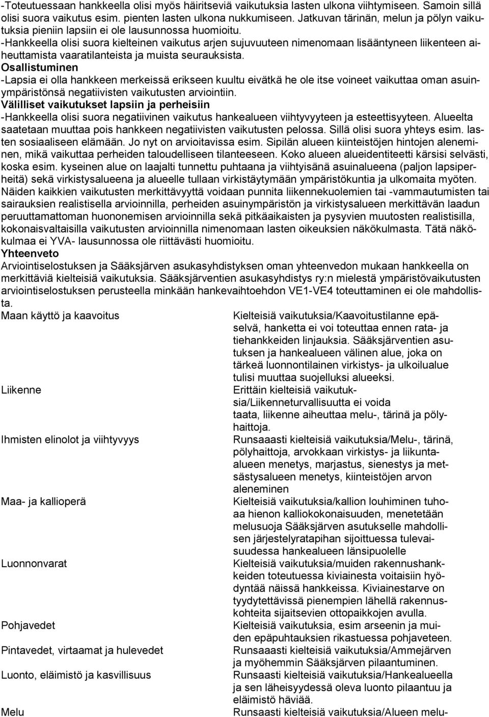 -Hankkeella olisi suora kielteinen vaikutus arjen sujuvuuteen nimenomaan lisääntyneen liikenteen aiheuttamista vaaratilanteista ja muista seurauksista.