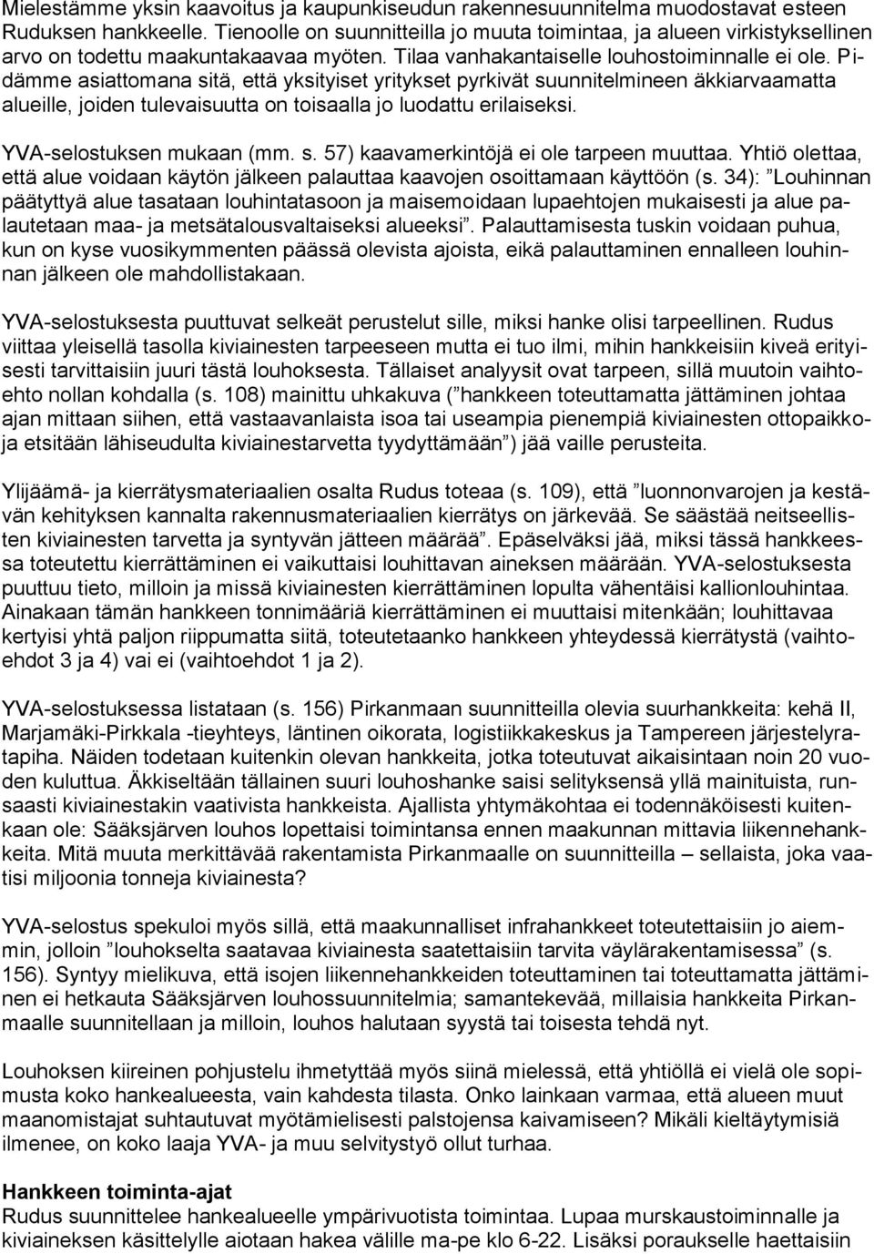 Pidämme asiattomana sitä, että yksityiset yritykset pyrkivät suunnitelmineen äkkiarvaamatta alueille, joiden tulevaisuutta on toisaalla jo luodattu erilaiseksi. YVA-selostuksen mukaan (mm. s. 57) kaavamerkintöjä ei ole tarpeen muuttaa.