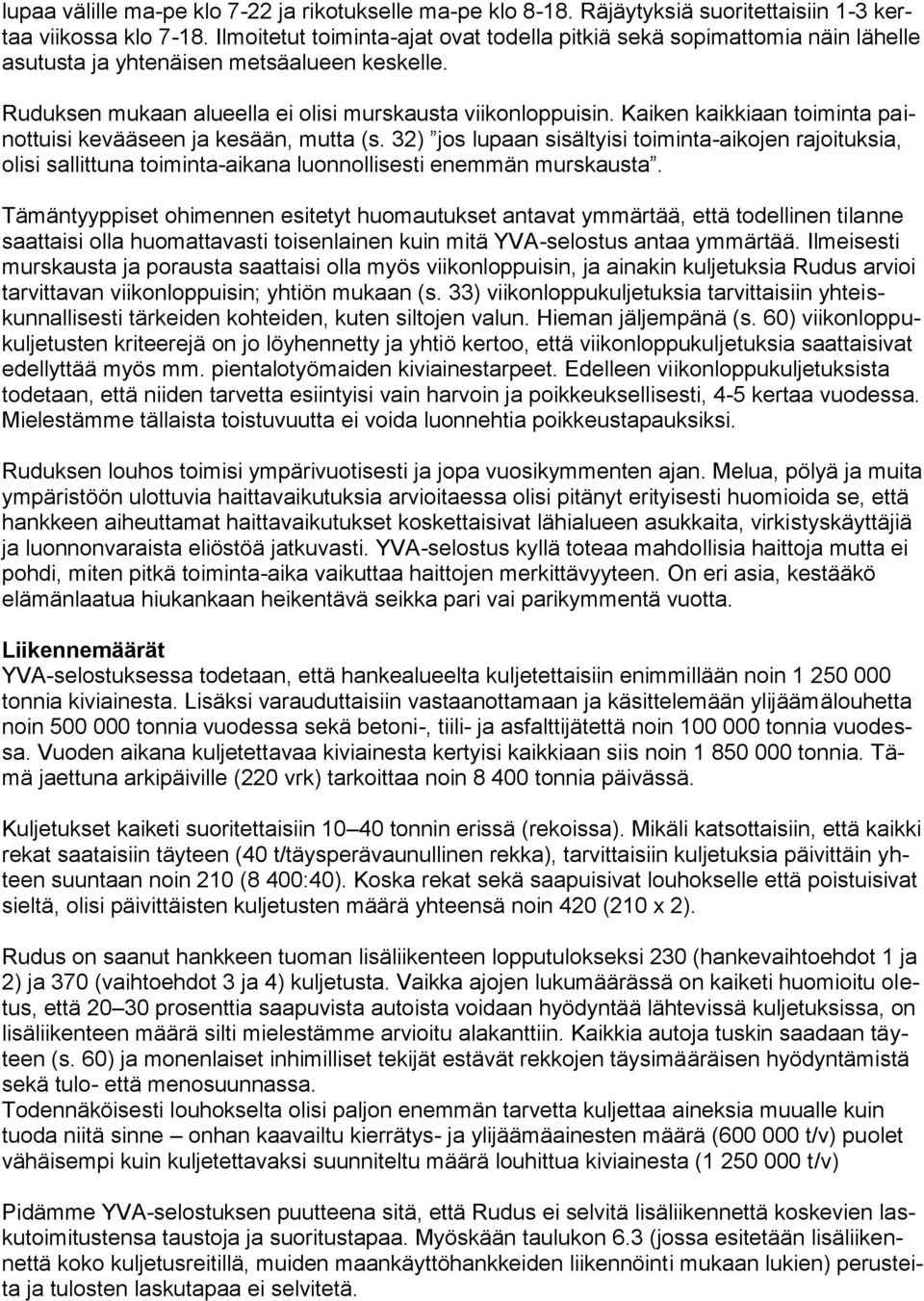Kaiken kaikkiaan toiminta painottuisi kevääseen ja kesään, mutta (s. 32) jos lupaan sisältyisi toiminta-aikojen rajoituksia, olisi sallittuna toiminta-aikana luonnollisesti enemmän murskausta.