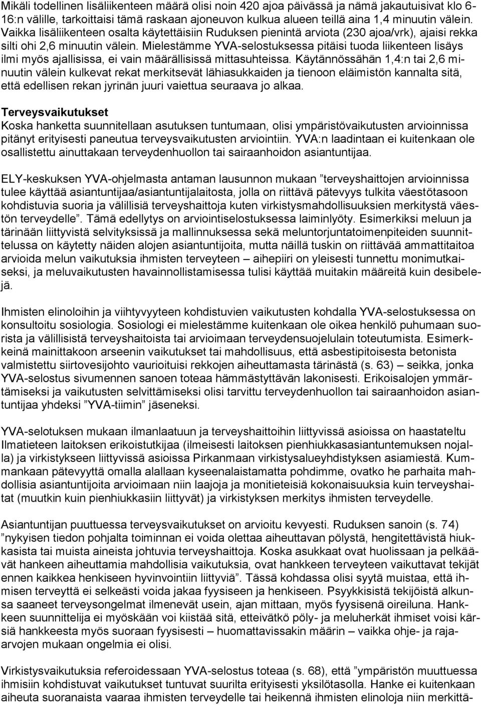 Mielestämme YVA-selostuksessa pitäisi tuoda liikenteen lisäys ilmi myös ajallisissa, ei vain määrällisissä mittasuhteissa.