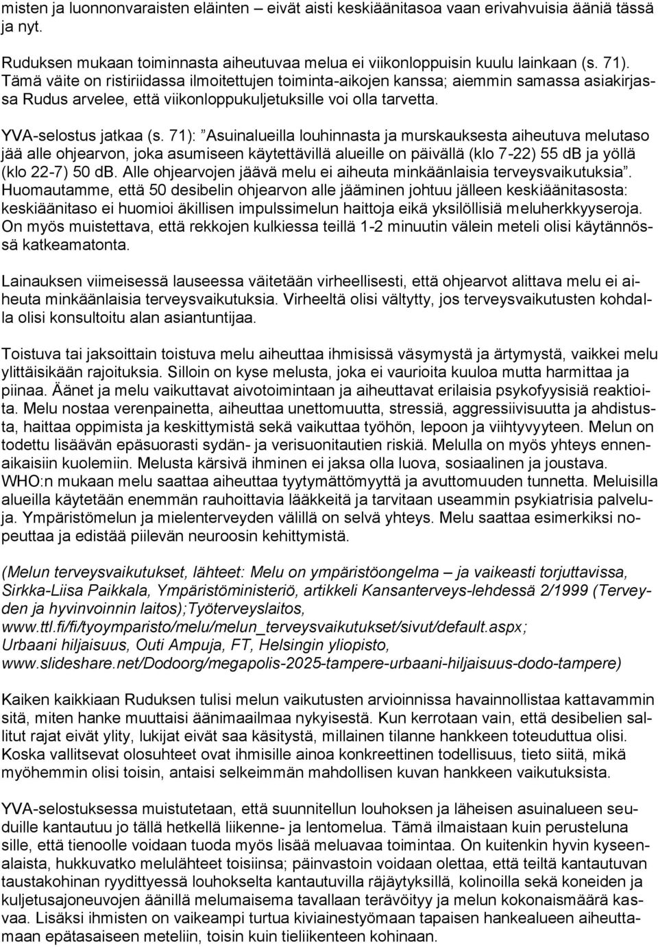 71): Asuinalueilla louhinnasta ja murskauksesta aiheutuva melutaso jää alle ohjearvon, joka asumiseen käytettävillä alueille on päivällä (klo 7-22) 55 db ja yöllä (klo 22-7) 50 db.