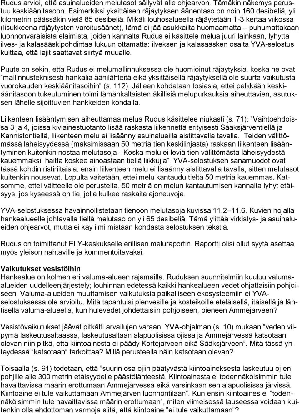 Mikäli louhosalueella räjäytetään 1-3 kertaa viikossa (lisukkeena räjäytysten varoitusäänet), tämä ei jää asukkailta huomaamatta puhumattakaan luonnonvaraisista eläimistä, joiden kannalta Rudus ei