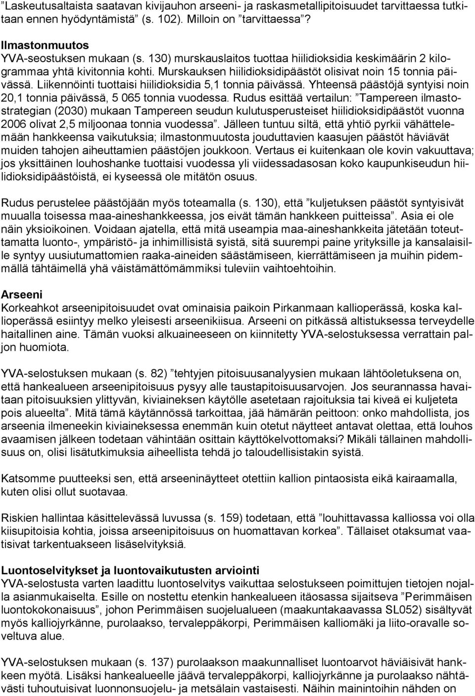 Liikennöinti tuottaisi hiilidioksidia 5,1 tonnia päivässä. Yhteensä päästöjä syntyisi noin 20,1 tonnia päivässä, 5 065 tonnia vuodessa.