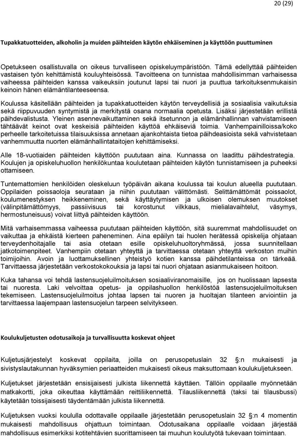 Tavoitteena on tunnistaa mahdollisimman varhaisessa vaiheessa päihteiden kanssa vaikeuksiin joutunut lapsi tai nuori ja puuttua tarkoituksenmukaisin keinoin hänen elämäntilanteeseensa.