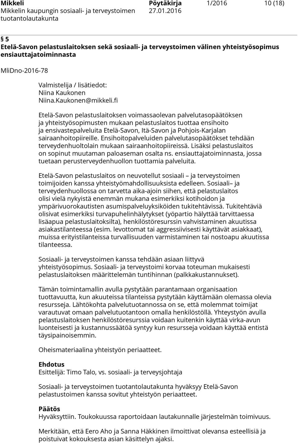 fi Etelä-Savon pelastuslaitoksen voimassaolevan palvelutasopäätöksen ja yhteistyösopimusten mukaan pelastuslaitos tuottaa ensihoito ja ensivastepalveluita Etelä-Savon, Itä-Savon ja Pohjois-Karjalan