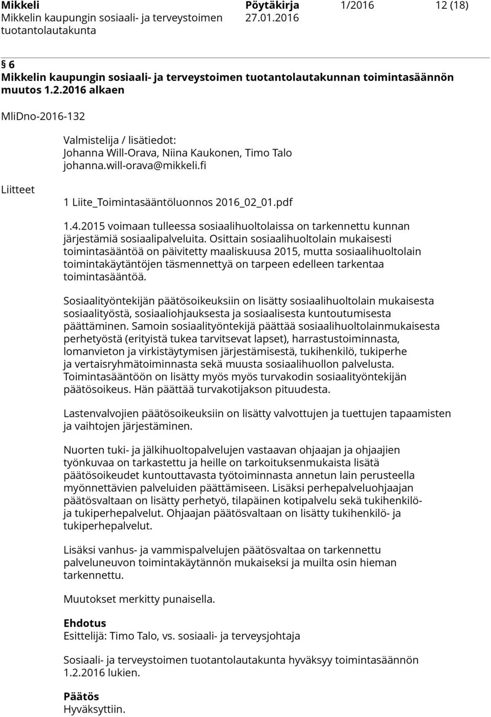 Osittain sosiaalihuoltolain mukaisesti toimintasääntöä on päivitetty maaliskuusa 2015, mutta sosiaalihuoltolain toimintakäytäntöjen täsmennettyä on tarpeen edelleen tarkentaa toimintasääntöä.