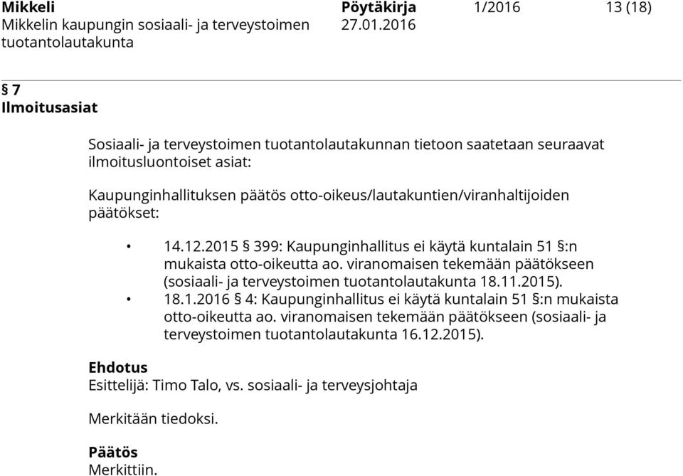 2015 399: Kaupunginhallitus ei käytä kuntalain 51 :n mukaista otto-oikeutta ao. viranomaisen tekemään päätökseen (sosiaali- ja terveystoimen 18.11.2015). 18.1.2016 4: Kaupunginhallitus ei käytä kuntalain 51 :n mukaista otto-oikeutta ao.