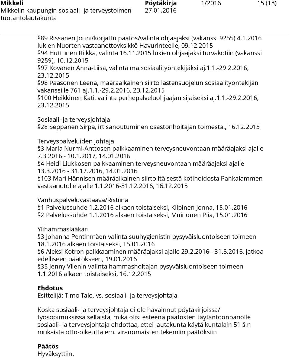 1.1.-29.2.2016, 23.12.2015 100 Heikkinen Kati, valinta perhepalveluohjaajan sijaiseksi aj.1.1.-29.2.2016, 23.12.2015 Sosiaali- ja terveysjohtaja 28 Seppänen Sirpa, irtisanoutuminen osastonhoitajan toimesta.