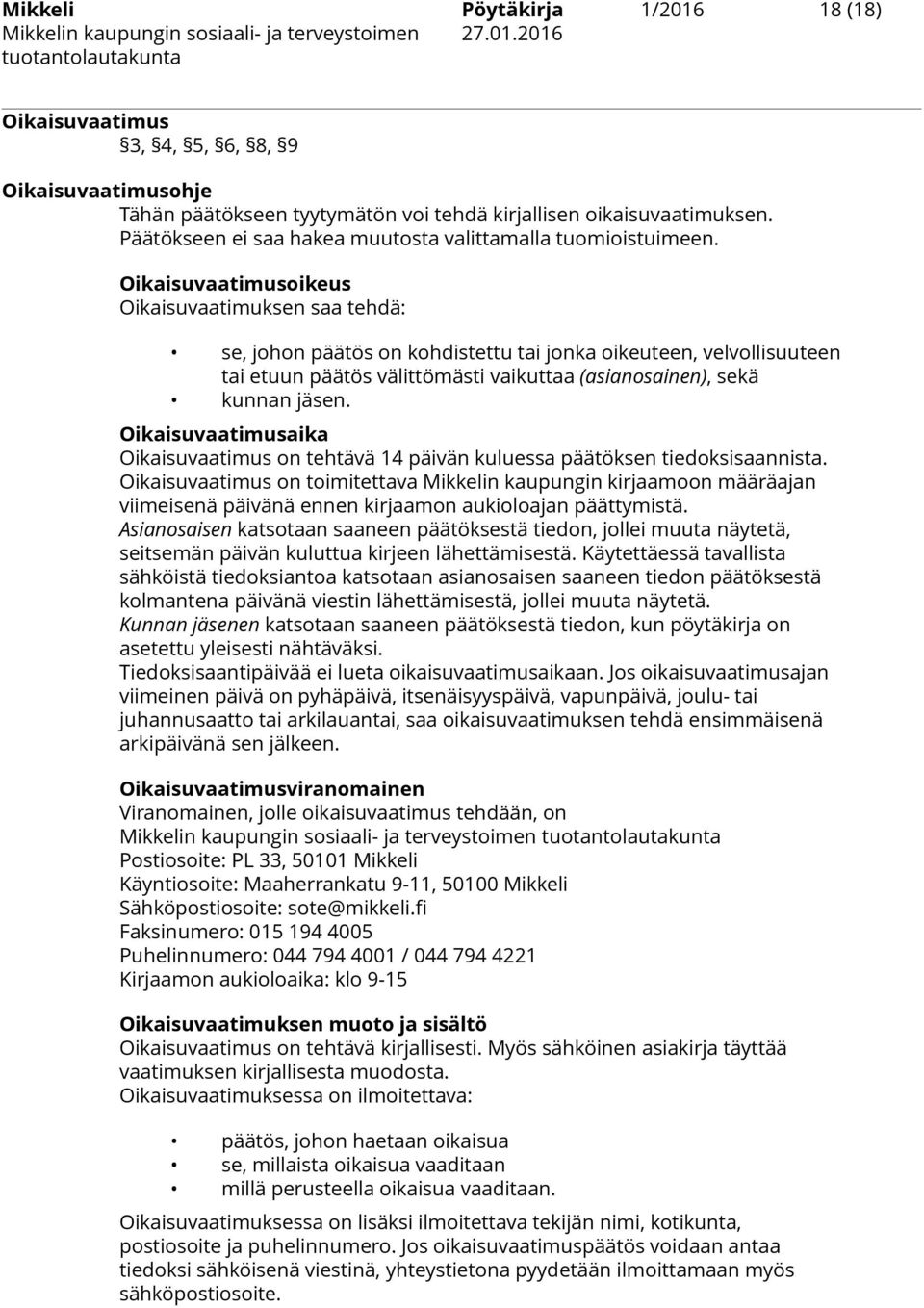 Oikaisuvaatimusoikeus Oikaisuvaatimuksen saa tehdä: se, johon päätös on kohdistettu tai jonka oikeuteen, velvollisuuteen tai etuun päätös välittömästi vaikuttaa (asianosainen), sekä kunnan jäsen.