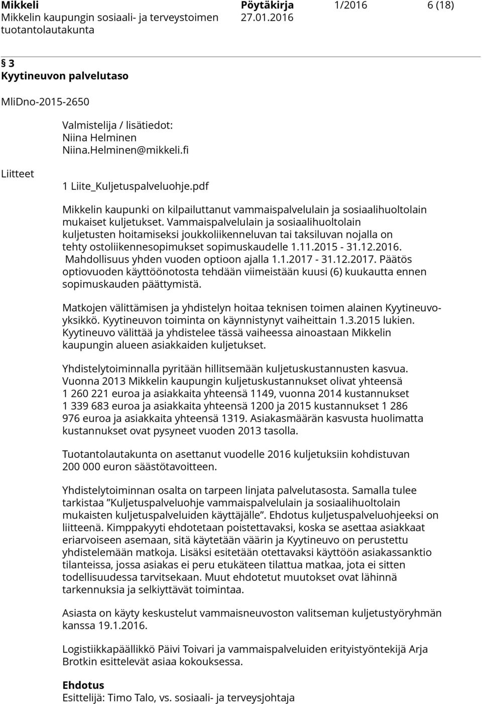 Vammaispalvelulain ja sosiaalihuoltolain kuljetusten hoitamiseksi joukkoliikenneluvan tai taksiluvan nojalla on tehty ostoliikennesopimukset sopimuskaudelle 1.11.2015-31.12.2016.