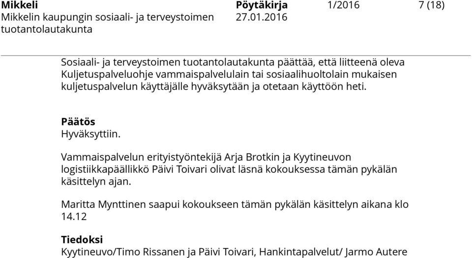 Vammaispalvelun erityistyöntekijä Arja Brotkin ja Kyytineuvon logistiikkapäällikkö Päivi Toivari olivat läsnä kokouksessa tämän pykälän