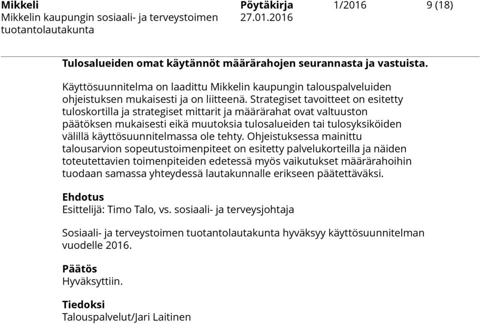 Strategiset tavoitteet on esitetty tuloskortilla ja strategiset mittarit ja määrärahat ovat valtuuston päätöksen mukaisesti eikä muutoksia tulosalueiden tai tulosyksiköiden välillä