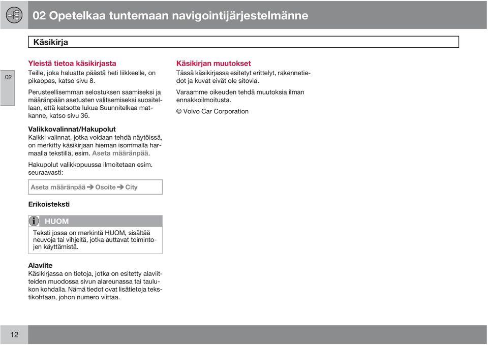 Valikkovalinnat/Hakupolut Kaikki valinnat, jotka voidaan tehdä näytöissä, on merkitty käsikirjaan hieman isommalla harmaalla tekstillä, esim. Aseta määränpää. Hakupolut valikkopuussa ilmoitetaan esim.