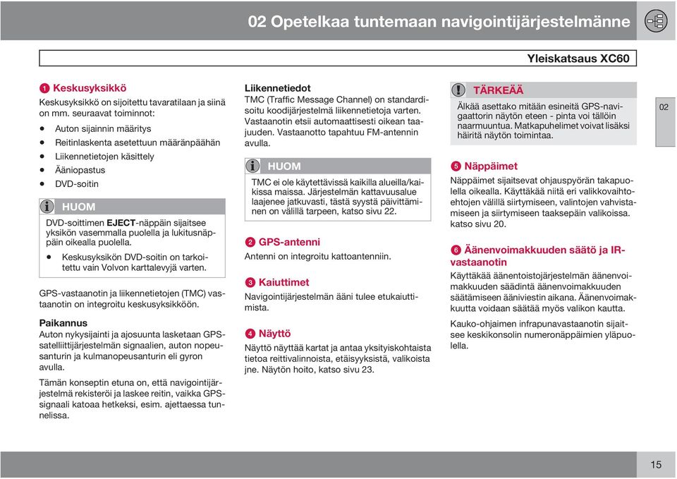 puolella ja lukitusnäppäin oikealla puolella. Keskusyksikön DVD-soitin on tarkoitettu vain Volvon karttalevyjä varten.