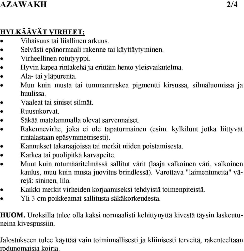 Rakennevirhe, joka ei ole tapaturmainen (esim. kylkiluut jotka liittyvät rintalastaan epäsymmetrisesti). Kannukset takaraajoissa tai merkit niiden poistamisesta. Karkea tai puolipitkä karvapeite.