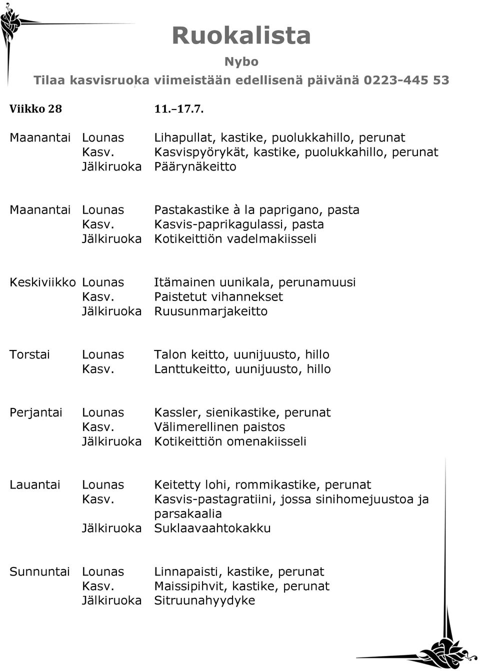 Kasvis-paprikagulassi, pasta Jälkiruoka Kotikeittiön vadelmakiisseli Keskiviikko Lounas Itämainen uunikala, perunamuusi Kasv.