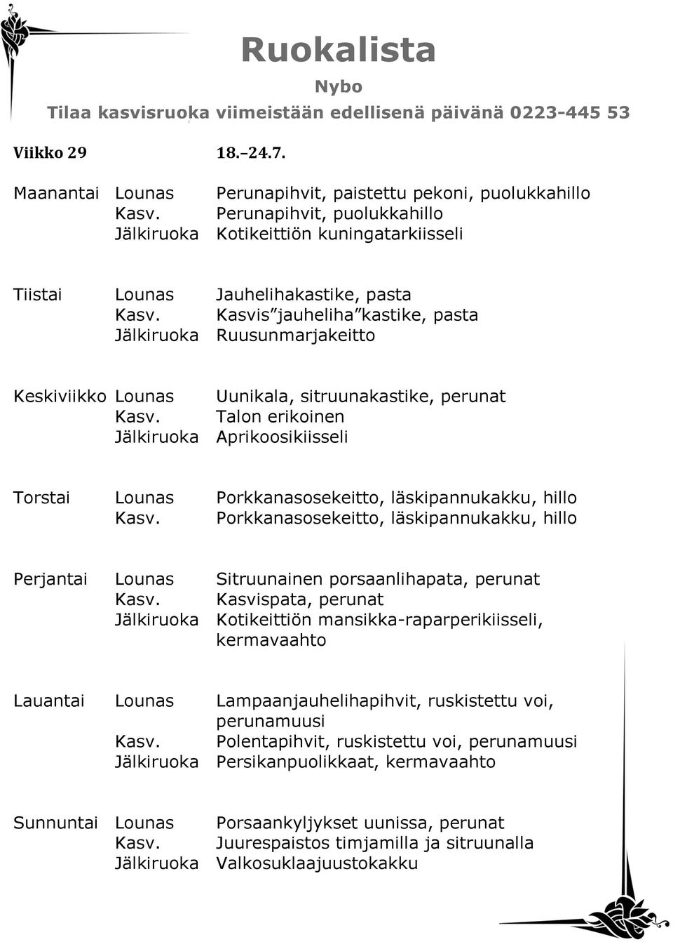 Kasvis jauheliha kastike, pasta Jälkiruoka Ruusunmarjakeitto Keskiviikko Lounas Uunikala, sitruunakastike, perunat Kasv.