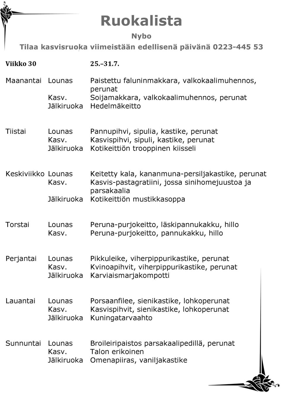 Kasvispihvi, sipuli, kastike, perunat Jälkiruoka Kotikeittiön trooppinen kiisseli Keskiviikko Lounas Keitetty kala, kananmuna-persiljakastike, perunat Kasv.