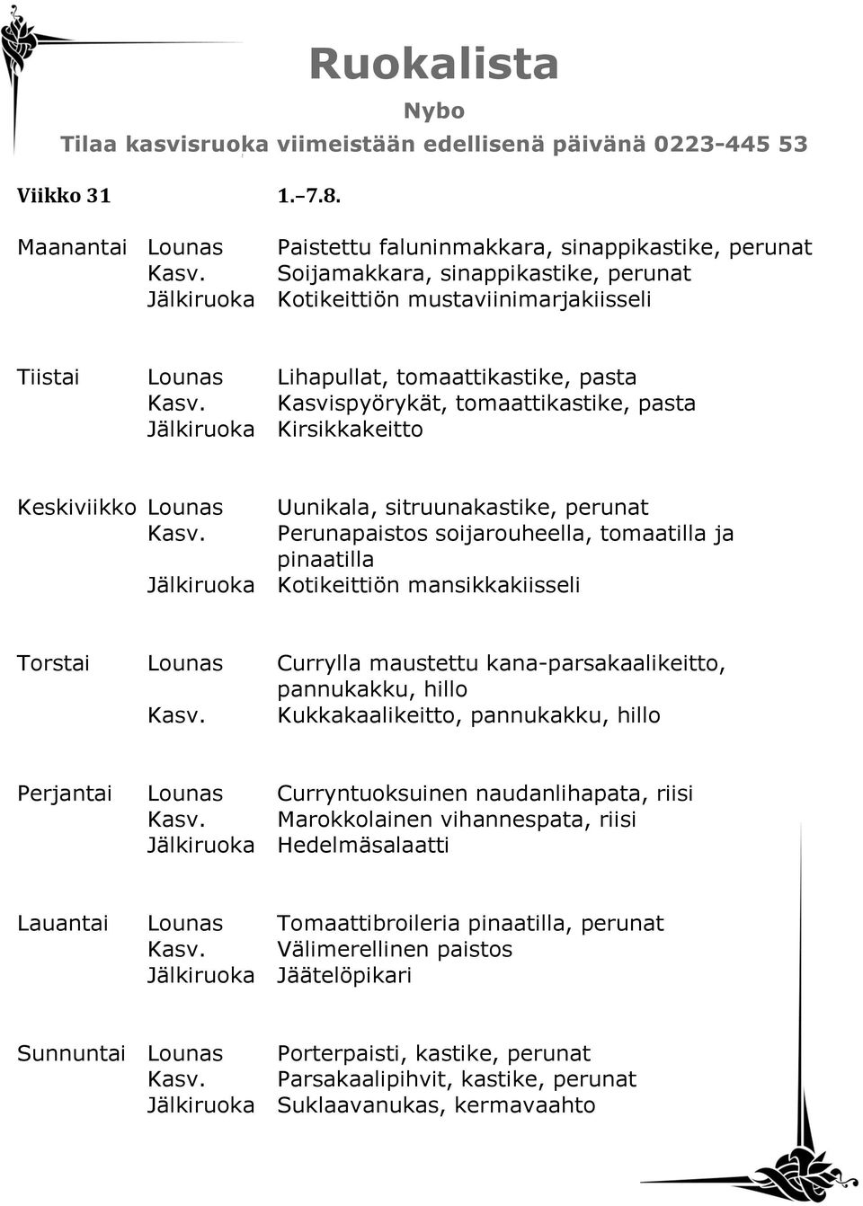 Kasvispyörykät, tomaattikastike, pasta Jälkiruoka Kirsikkakeitto Keskiviikko Lounas Uunikala, sitruunakastike, perunat Kasv.