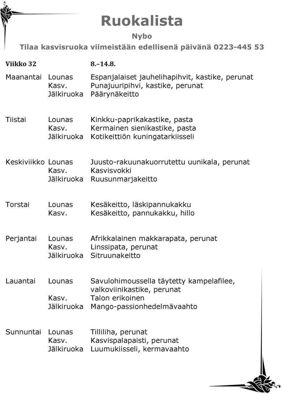Kasvisvokki Jälkiruoka Ruusunmarjakeitto Torstai Lounas Kesäkeitto, läskipannukakku Kasv. Kesäkeitto, pannukakku, hillo Perjantai Lounas Afrikkalainen makkarapata, perunat Kasv.