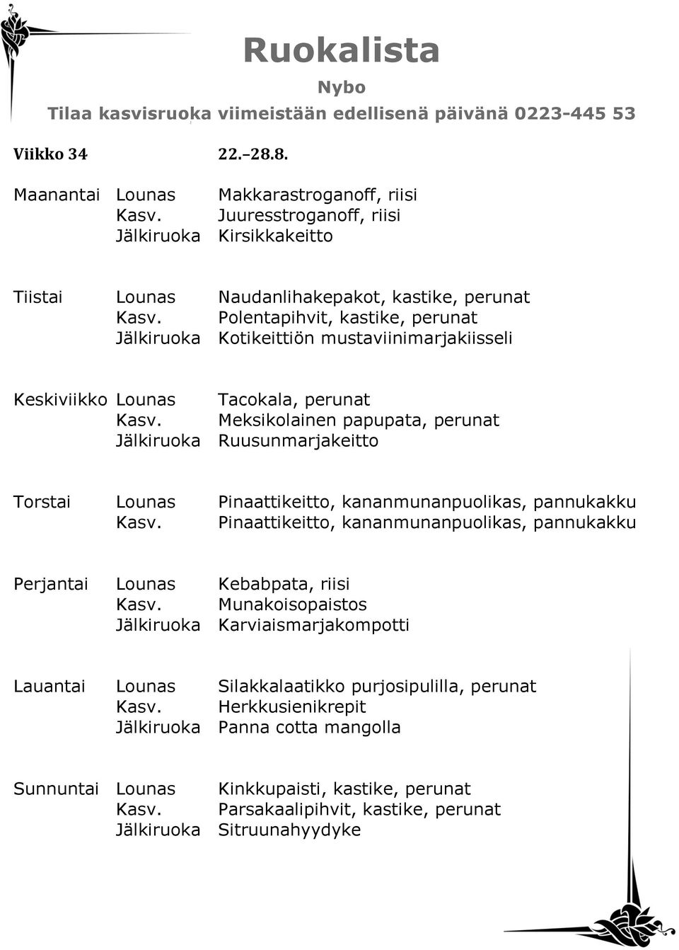 Meksikolainen papupata, perunat Jälkiruoka Ruusunmarjakeitto Torstai Lounas Pinaattikeitto, kananmunanpuolikas, pannukakku Kasv.