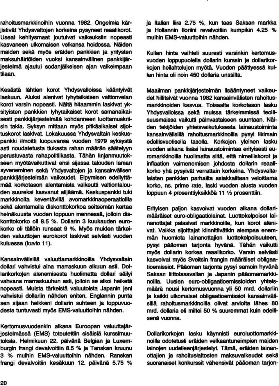 Kesästä lähtien korot Yhdysvalloissa kääntyivät laskuun. Aluksi alenivat lyhytaikaisen valtionvelan korot varsin nopeasti.