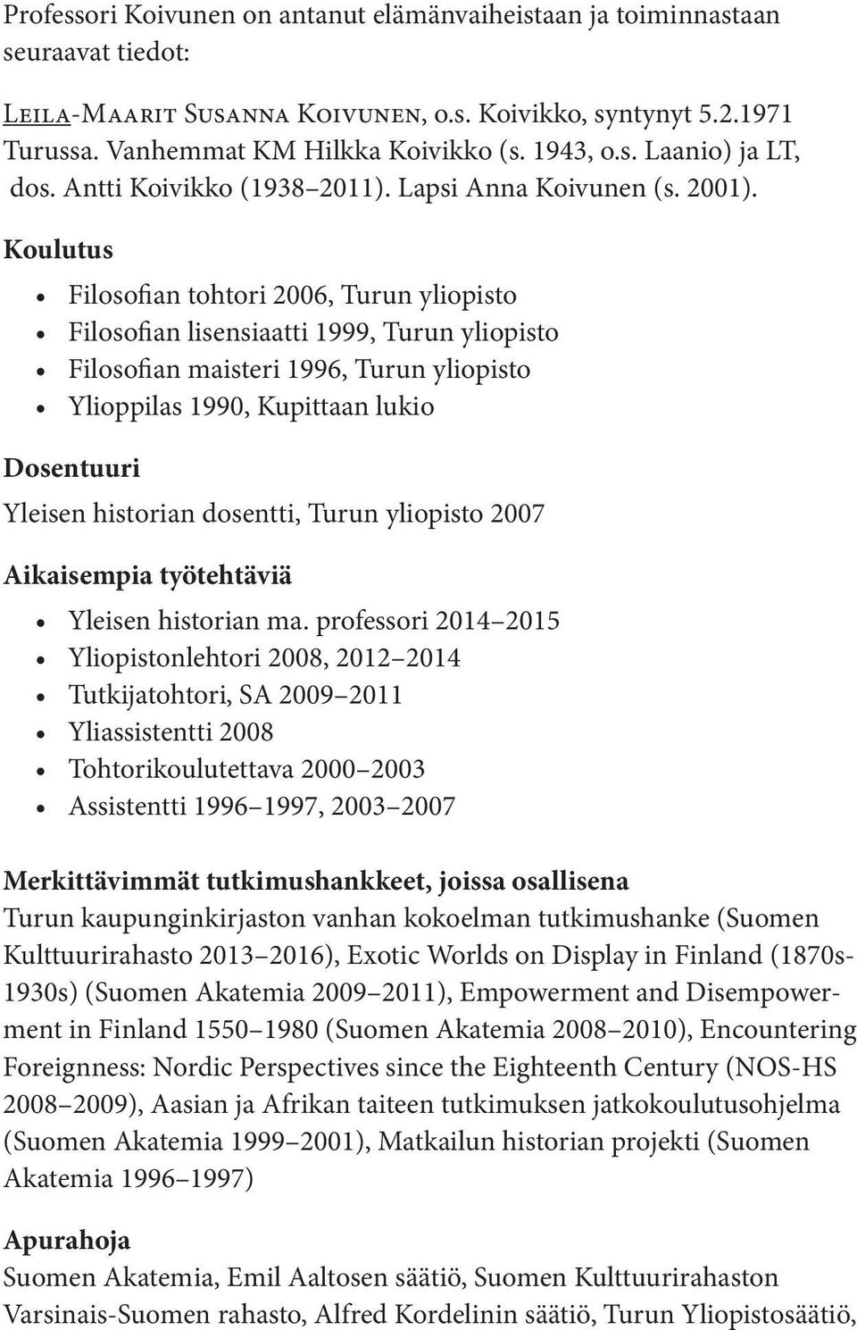 Koulutus Filosofian tohtori 2006, Turun yliopisto Filosofian lisensiaatti 1999, Turun yliopisto Filosofian maisteri 1996, Turun yliopisto Ylioppilas 1990, Kupittaan lukio Dosentuuri Yleisen historian