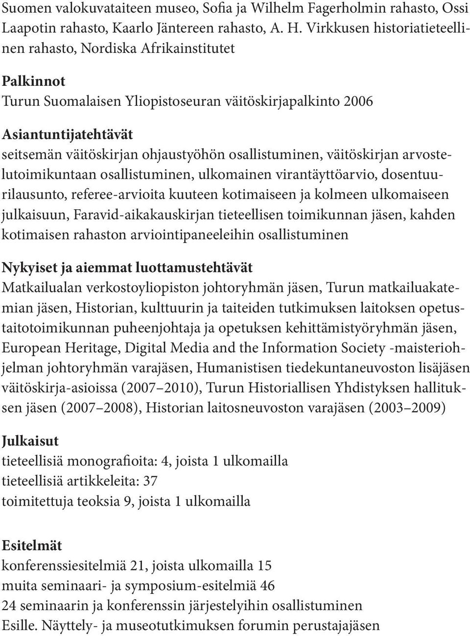 osallistuminen, väitöskirjan arvostelutoimikuntaan osallistuminen, ulkomainen virantäyttöarvio, dosentuurilausunto, referee-arvioita kuuteen kotimaiseen ja kolmeen ulkomaiseen julkaisuun,