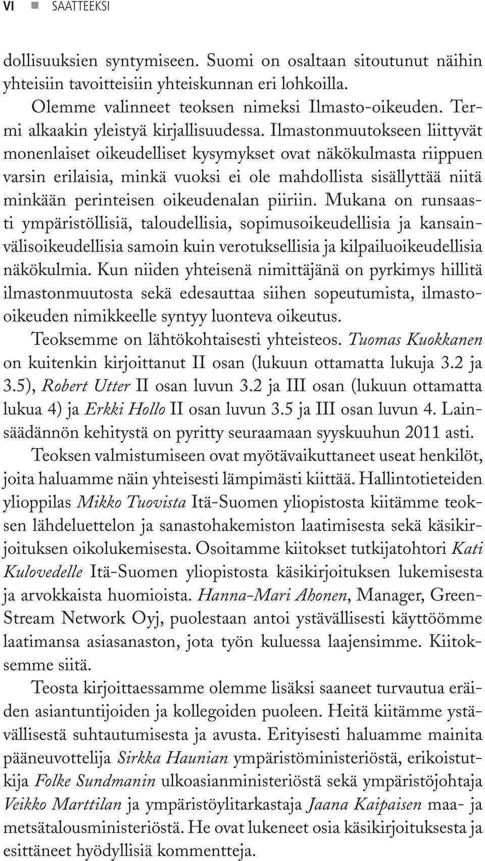 Ilmastonmuutokseen liittyvät monenlaiset oikeudelliset kysymykset ovat näkökulmasta riippuen varsin erilaisia, minkä vuoksi ei ole mahdollista sisällyttää niitä minkään perinteisen oikeudenalan