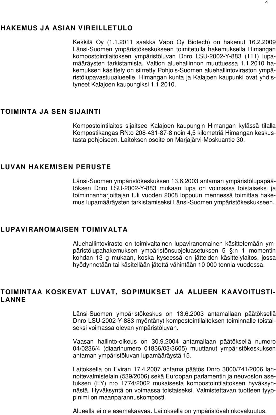 2009 Länsi-Suomen ympäristökeskukseen toimitetulla hakemuksella Himangan kompostointilaitoksen ympäristöluvan Dnro LSU-2002-Y-883 (111) lupamääräysten tarkistamista.