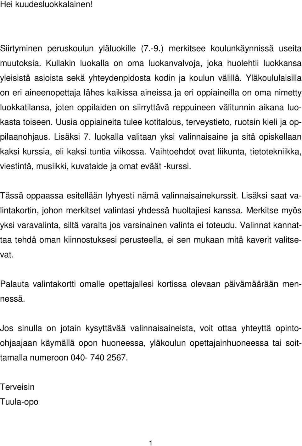 Yläkoululaisilla on eri aineenopettaja lähes kaikissa aineissa ja eri oppiaineilla on oma nimetty luokkatilansa, joten oppilaiden on siirryttävä reppuineen välitunnin aikana luokasta toiseen.
