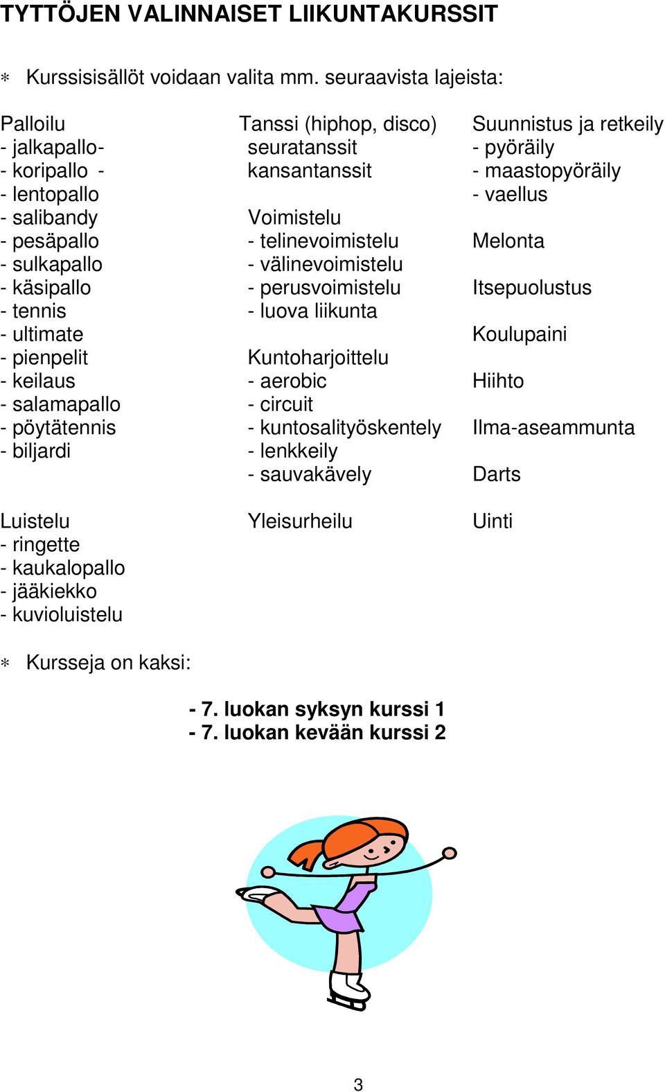 salibandy Voimistelu - pesäpallo - telinevoimistelu Melonta - sulkapallo - välinevoimistelu - käsipallo - perusvoimistelu Itsepuolustus - tennis - luova liikunta - ultimate Koulupaini -