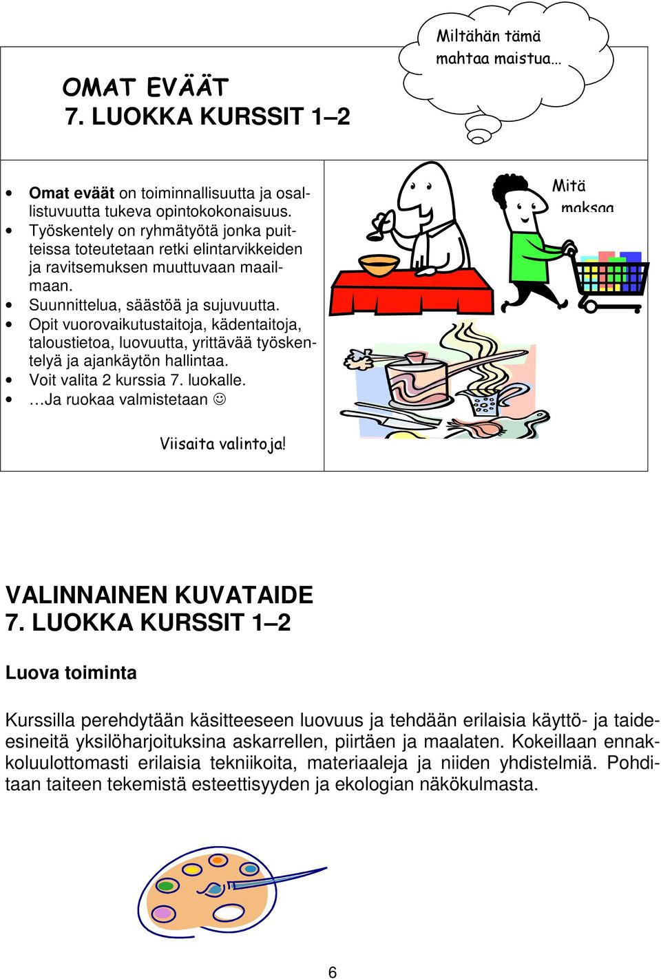 Opit vuorovaikutustaitoja, kädentaitoja, taloustietoa, luovuutta, yrittävää työskentelyä ja ajankäytön hallintaa. Voit valita 2 kurssia 7. luokalle.