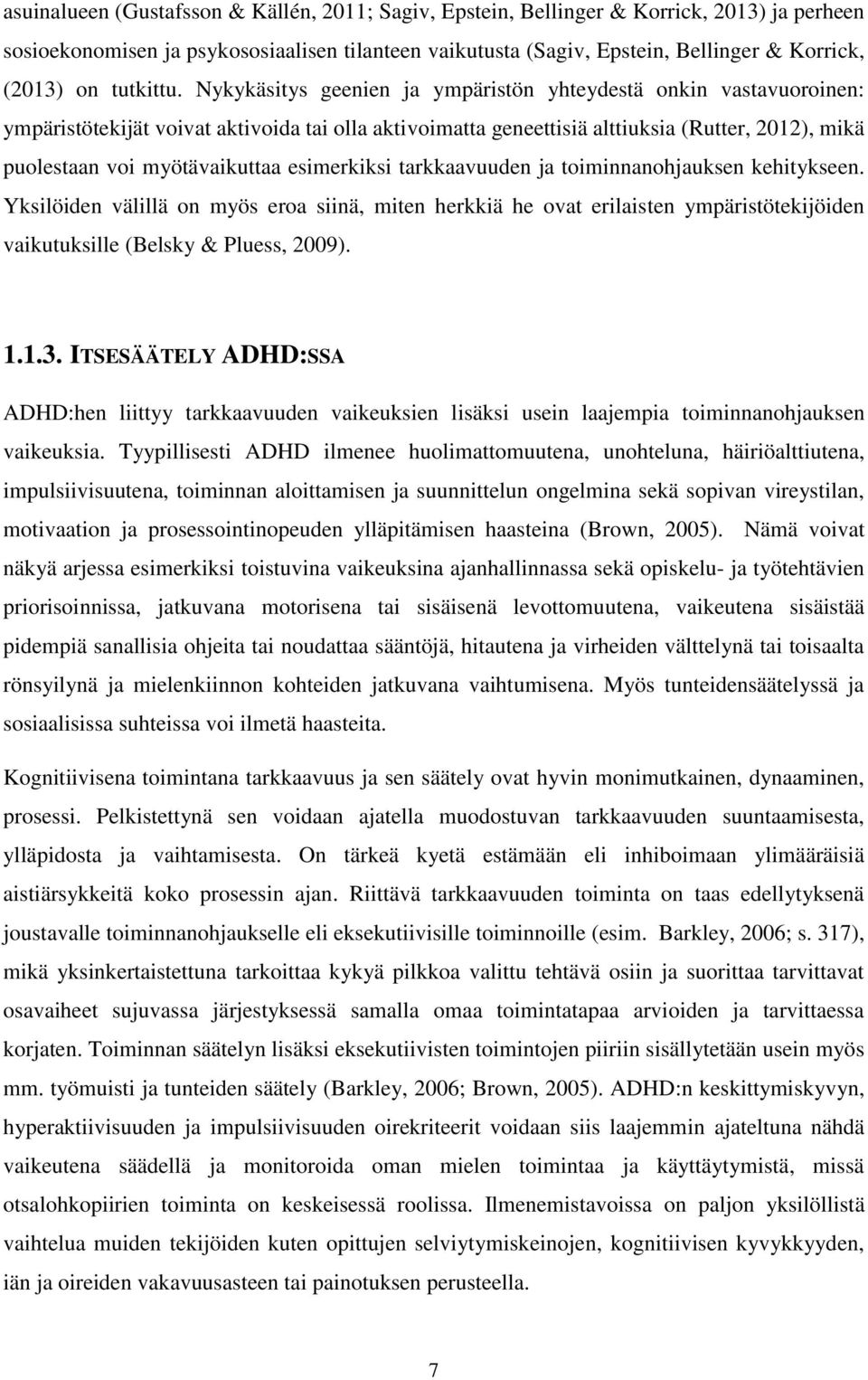 Nykykäsitys geenien ja ympäristön yhteydestä onkin vastavuoroinen: ympäristötekijät voivat aktivoida tai olla aktivoimatta geneettisiä alttiuksia (Rutter, 2012), mikä puolestaan voi myötävaikuttaa