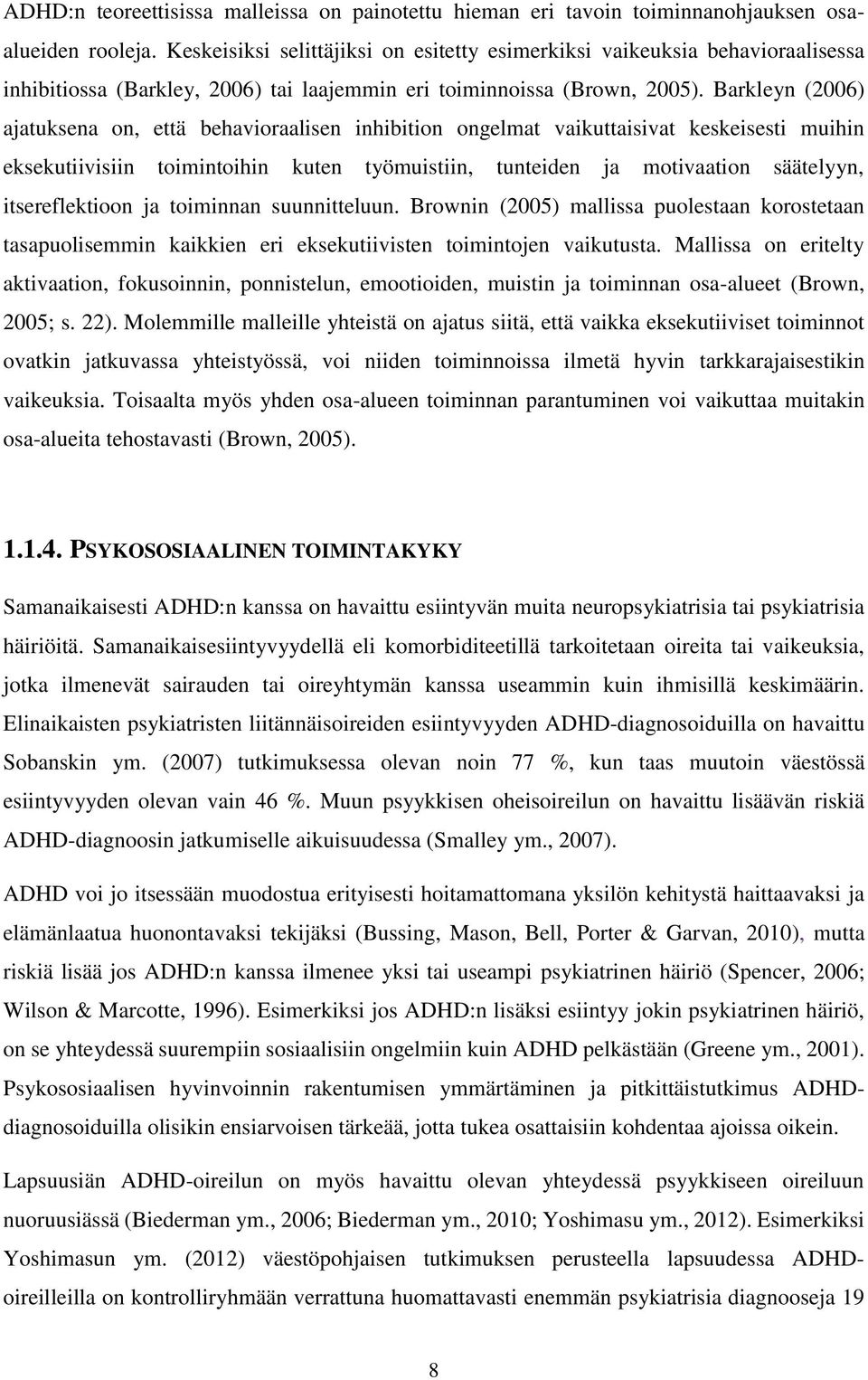 Barkleyn (2006) ajatuksena on, että behavioraalisen inhibition ongelmat vaikuttaisivat keskeisesti muihin eksekutiivisiin toimintoihin kuten työmuistiin, tunteiden ja motivaation säätelyyn,