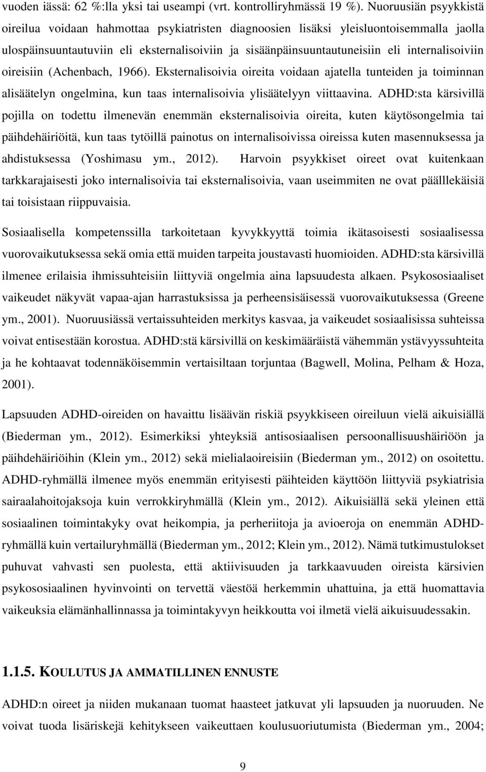 internalisoiviin oireisiin (Achenbach, 1966). Eksternalisoivia oireita voidaan ajatella tunteiden ja toiminnan alisäätelyn ongelmina, kun taas internalisoivia ylisäätelyyn viittaavina.