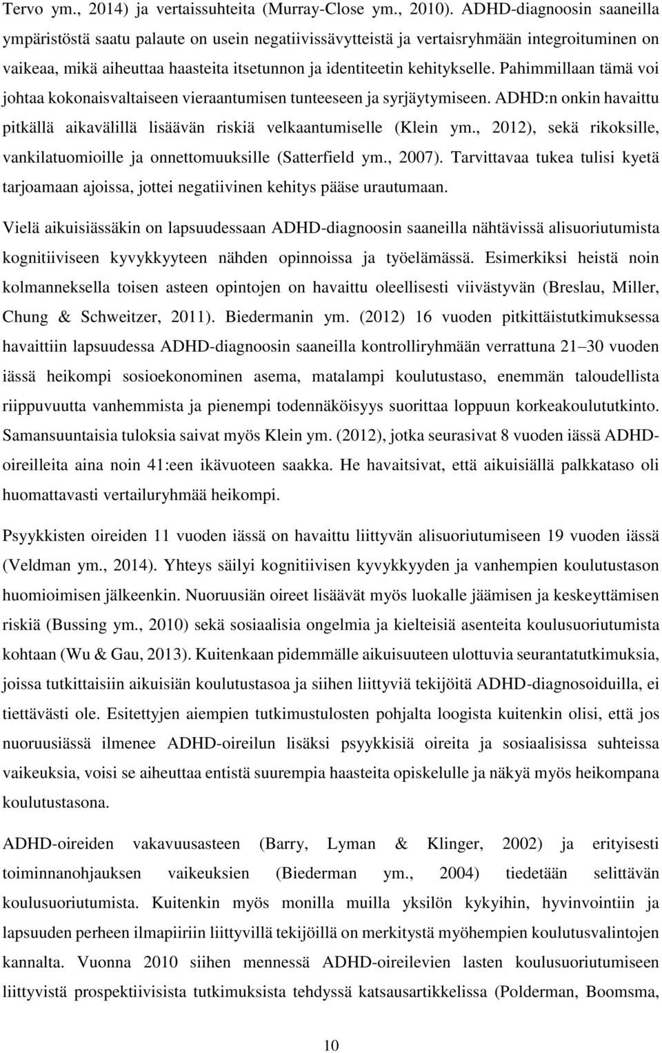 Pahimmillaan tämä voi johtaa kokonaisvaltaiseen vieraantumisen tunteeseen ja syrjäytymiseen. ADHD:n onkin havaittu pitkällä aikavälillä lisäävän riskiä velkaantumiselle (Klein ym.
