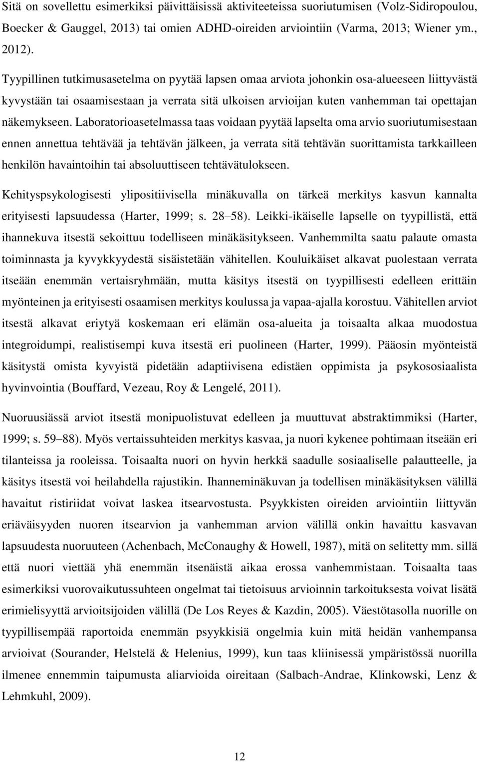 Laboratorioasetelmassa taas voidaan pyytää lapselta oma arvio suoriutumisestaan ennen annettua tehtävää ja tehtävän jälkeen, ja verrata sitä tehtävän suorittamista tarkkailleen henkilön havaintoihin