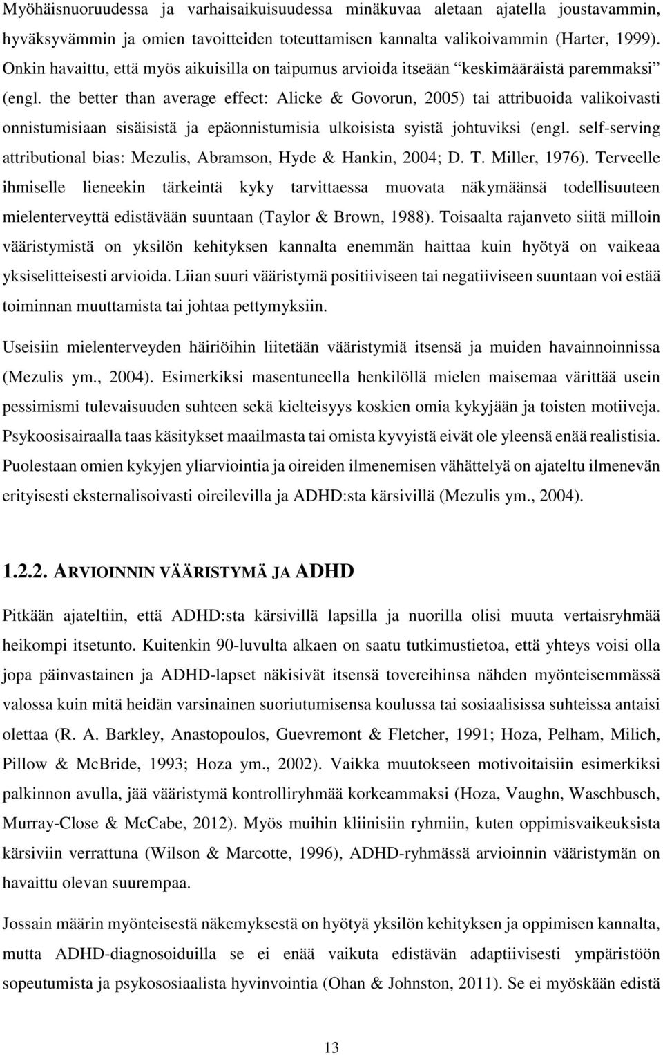 the better than average effect: Alicke & Govorun, 2005) tai attribuoida valikoivasti onnistumisiaan sisäisistä ja epäonnistumisia ulkoisista syistä johtuviksi (engl.