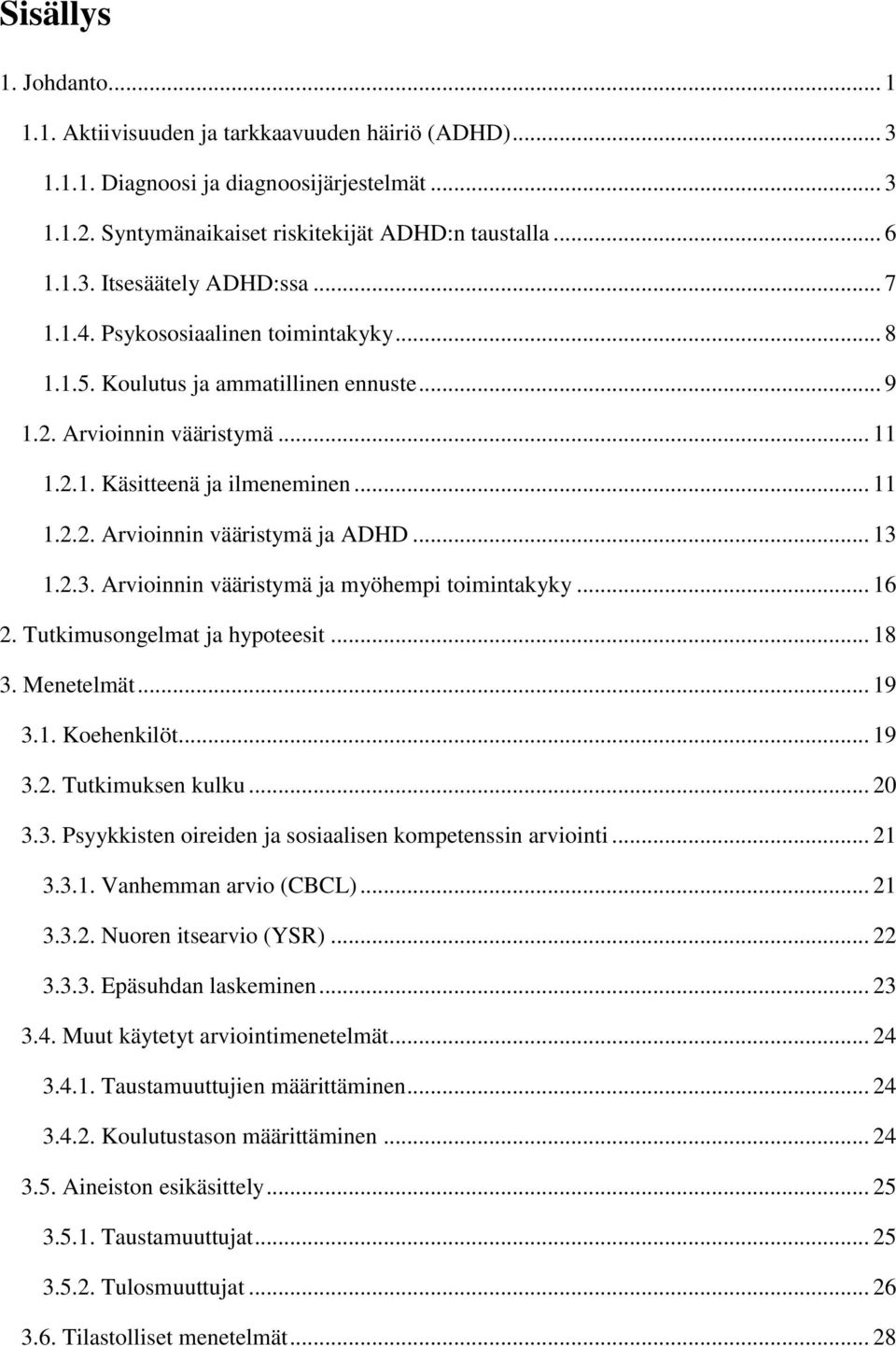 .. 13 1.2.3. Arvioinnin vääristymä ja myöhempi toimintakyky... 16 2. Tutkimusongelmat ja hypoteesit... 18 3. Menetelmät... 19 3.1. Koehenkilöt... 19 3.2. Tutkimuksen kulku... 20 3.3. Psyykkisten oireiden ja sosiaalisen kompetenssin arviointi.