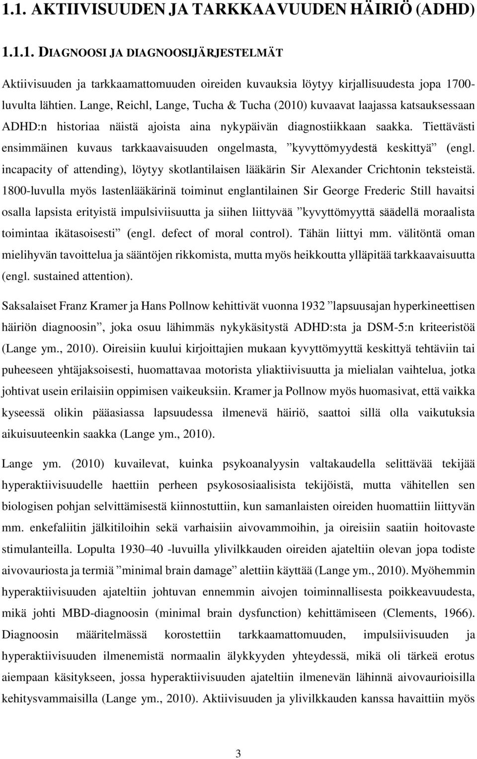 Tiettävästi ensimmäinen kuvaus tarkkaavaisuuden ongelmasta, kyvyttömyydestä keskittyä (engl. incapacity of attending), löytyy skotlantilaisen lääkärin Sir Alexander Crichtonin teksteistä.