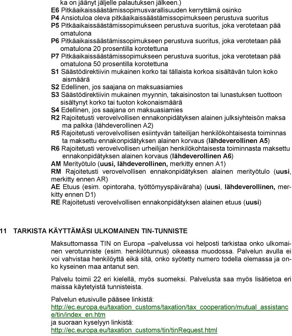 verotetaan pää omatulona P6 Pitkäaikaissäästämissopimukseen perustuva suoritus, joka verotetaan pää omatulona 20 prosentilla korotettuna P7 Pitkäaikaissäästämissopimukseen perustuva suoritus, joka